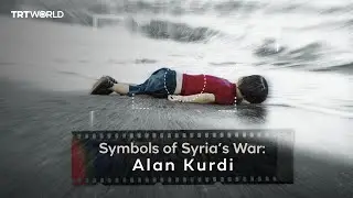 Symbols of Syria’s War: Episode 3: Alan Kurdi