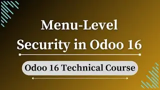 Adding Menu-Level Security in Odoo 16 || Odoo 16 Technical Course