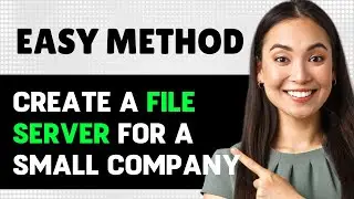 How To Create A File Server For A Small Company 2024 (Step By Step Guide)