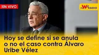 EN VIVO: Hoy se define si se anula o no el caso contra Álvaro Uribe Vélez