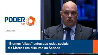 “Éramos felizes” antes das redes sociais, diz Moraes em discurso no Senado