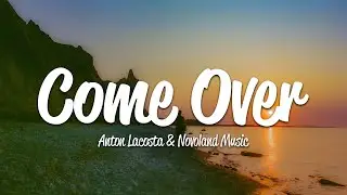 Anton Lacosta & Novoland Music - Come Over (Lyrics)