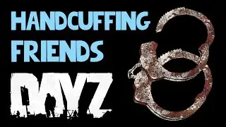 Why You Should Never Handcuff Your Friends - DayZ Standalone