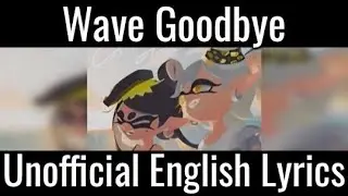 Wave Goodbye [Squid Sisters] / Unofficial English Lyrics / Splatoon 3