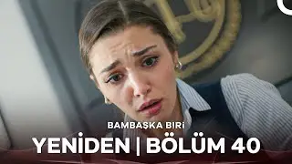 Bambaşka Biri Yeniden | Bölüm 40