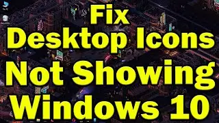 How to fix Windows 10 Desktop Icons Not Showing