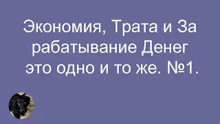 Экономия, Трата и Зарабатывание Денег — это одно и то же. №1.