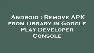 Android : Remove APK from library in Google Play Developer Console