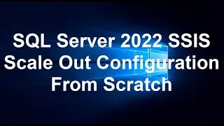 SQL Server 2022 SSIS Scale Out Configuration From Scratch