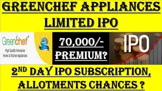 Greenchef Appliances IPO 2ND DAY SUBSCRIPTION | Greenchef Appliances IPO GMP | Greenchef IPO