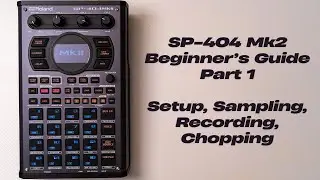 SP-404 Mk2 Beginner's Guide (Part 1): Setup, Sampling, Recording & Chopping
