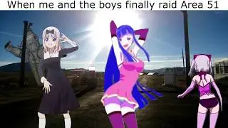 When me and the boys finally raid Area 51