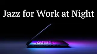 Jazz for Work at Night  - Relaxing Jazz Music for Work, Concentration and Focus