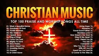 Top Christian Worship Songs 2024 - Top 100 Praise And Worship Songs All Time - What A Beautiful Name