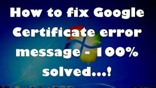 How to fix Google Certificate error message - 100% solved...!