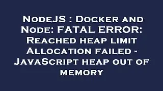 NodeJS : Docker and Node: FATAL ERROR: Reached heap limit Allocation failed - JavaScript heap out of