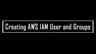 Creating AWS IAM User and Groups