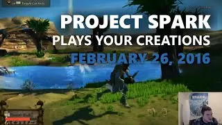 Project Spark Plays Your Creations: February 26, 2016