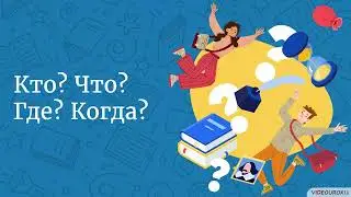 Видеоурок для классного часа «Кто? Что? Где? Когда?»