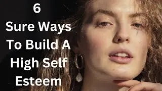 6 Sure Ways To Build A High Self Esteem