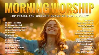 Best Morning Worship Songs - Top Praise And Worship Songs Of 2024 Playlist - Lord, I Need You