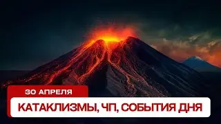 Катаклизмы за день 30.04.2024. Новости, ЧП, события дня