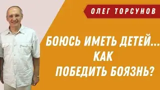 Боюсь ИМЕТЬ ДЕТЕЙ! Как победить боязнь? О.Г.Торсунов Смотрите без рекламы!