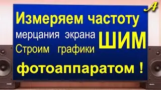 ИЗМЕРЯЕМ ЧАСТОТУ мерцания экрана и строим графики ШИМ - ФОТОАППАРАТОМ!  Быстро, просто, бесплатно.