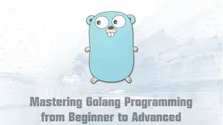 Mastering Golang Programming from Beginner to Advanced (Part 1/5)