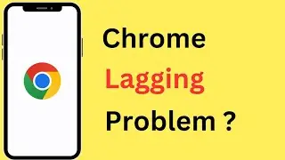 How To Fix Chrome Lag Problem | Google Chrome Lagging Android