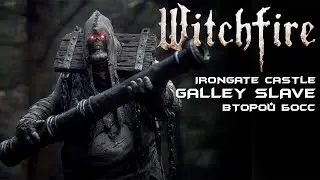 Galley Slave - второй босс экспедиций Irongate Castle. [Witchfire]