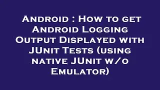 Android : How to get Android Logging Output Displayed with JUnit Tests (using native JUnit w/o Emula