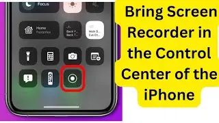 How to Bring Screen Recorder to the Control Center of the iPhone