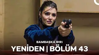 Bambaşka Biri Yeniden | Bölüm 43