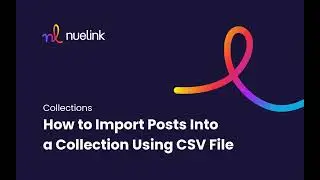 How to Bulk Import Posts Into a Collection Using CSV File on Nuelink