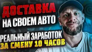 Реальный заработок за смену 10 часов в доставке на своем авто