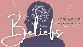 BELIEFS: How we are wired | Part 4: Mindset Makeover Documentary series