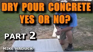 DRY POUR CONCRETE (Yes or No) Part 2 (Mike Haduck)