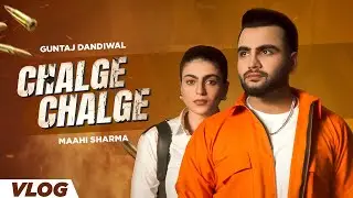 Chalge Chalge (Vlog) | Guntaj Dandiwal | Gurlez Akhtar | Mahi Sharma | Latest Punjabi Songs 2024