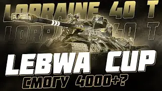 Я ДИКО ХОЧУ СДЕЛАТЬ 4К! LEBWA CUP НА LORRAINE 40 T!