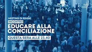 Meeting di Rimini 2024 - "Educare alla conciliazione" venerdì 23 agosto ore 23.40 su Tv2000