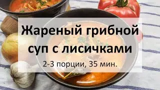 Жареный грибной суп с лисичками