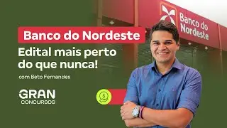 Concurso Banco do Nordeste - Edital mais perto do que nunca!