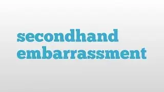 secondhand embarrassment meaning and pronunciation