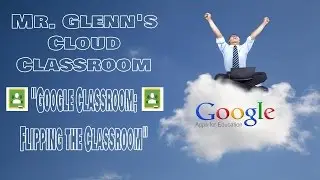 05.  Google Classroom:  Flipping the Classroom