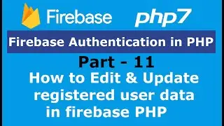 Part 11: How to Edit & Update registered user data in firebase PHP | Firebase Authentication in PHP