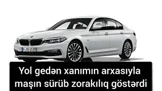 Yol gedən xanımın arxasıyca maşın sürüb ona zorakılıq göstərdi
