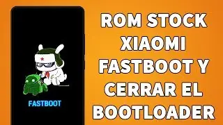 VOLVER A LA ROM STOCK EN CUALQUIER XIAOMI / CERRAR EL BOOTLOADER