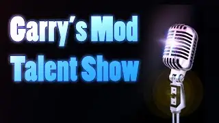 Garry's Mod - The Talent Show