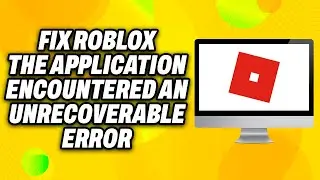 How To Fix Roblox “The Application Encountered an Unrecoverable Error” (2024) - Quick Fix